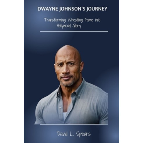 (영문도서) Dwayne Johnson''s Journey: Transforming Wrestling Fame into Hollywood Glory Paperback, Independently Published, English, 9798328127301