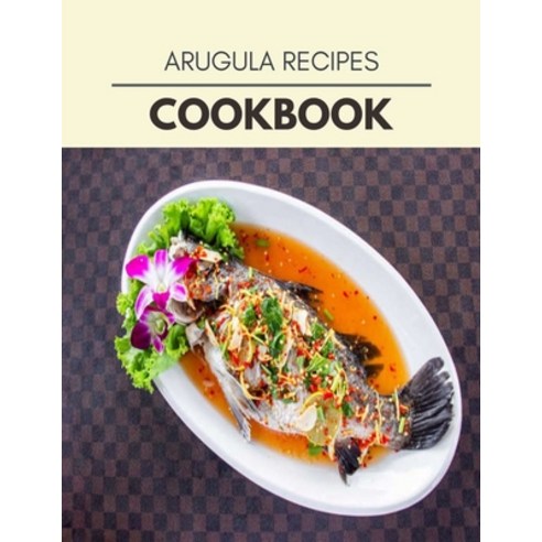 Arugula Recipes Cookbook: Quick Easy And Delicious Recipes For Weight Loss. With A Complete Healthy... Paperback, Independently Published, English, 9798722601124