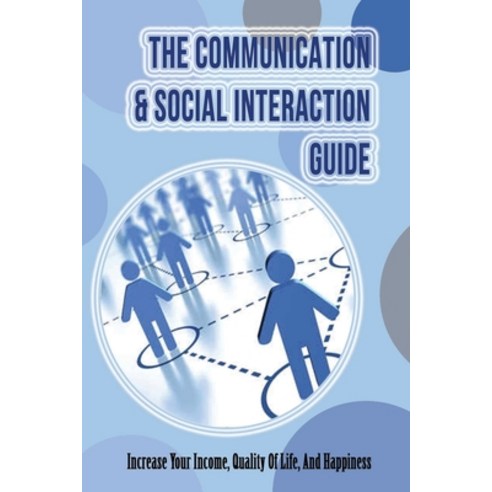 (영문도서) The Communication & Social Interaction Guide: Increase Your Income Quality Of Life And Happ... Paperback, Independently Published, English, 9798463809834
