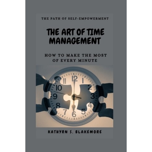 (영문도서) The Art of Time Management: How To Make The Most Of Every Minute Paperback, Independently Published, English, 9798374910865