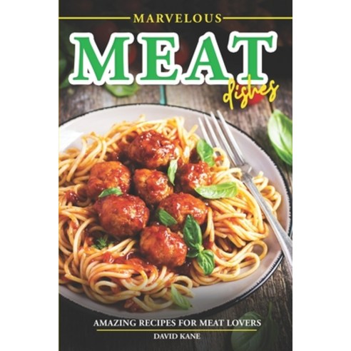(영문도서) Marvelous Meat Dishes: Amazing Recipes for Meat Lovers Paperback, Independently Published, English, 9798851081972