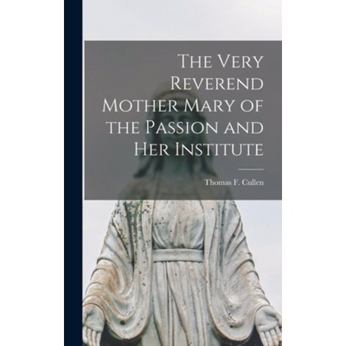 (영문도서) The Very Reverend Mother Mary of the Passion and Her Institute Hardcover, Hassell Street Press, English, 9781014119995