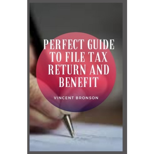 (영문도서) Perfect Guide to File Tax Return And Benefit: A tax benefit comes in different forms such as... Paperback, Independently Published