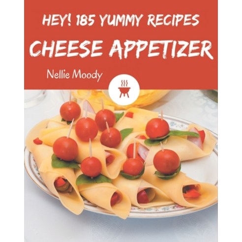 Hey! 185 Yummy Cheese Appetizer Recipes: A Timeless Yummy Cheese Appetizer Cookbook Paperback, Independently Published