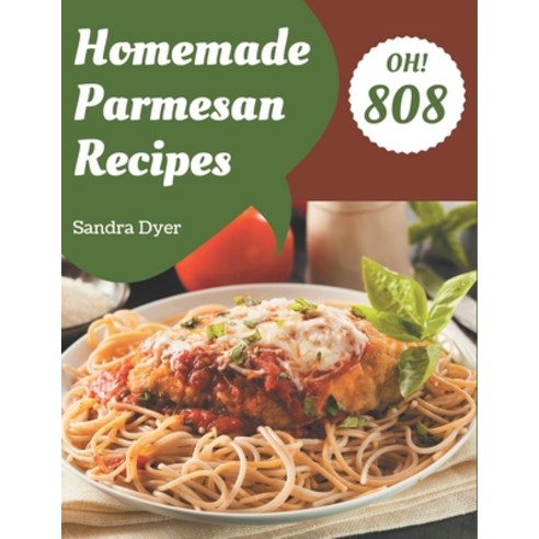 Oh! 808 Homemade Parmesan Recipes: Start a New Cooking Chapter with Homemade Parmesan Cookbook! Paperback, Independently Published, English, 9798697792230