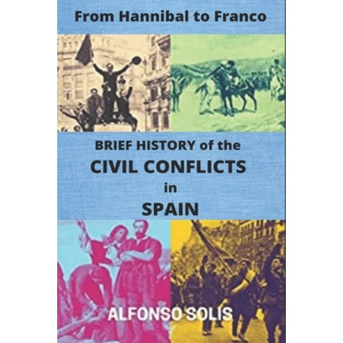 (영문도서) From Hannibal to Franco: BRIEF HISTORY of the CIVIL CONFLICTS in SPAIN: (Spanish History) Paperback, Independently Published