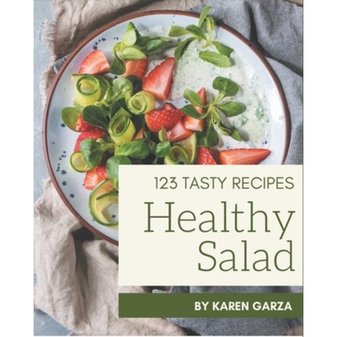 123 Tasty Healthy Salad Recipes: Making More Memories in your Kitchen with Healthy Salad Cookbook! Paperback, Independently Published, English, 9798574176450