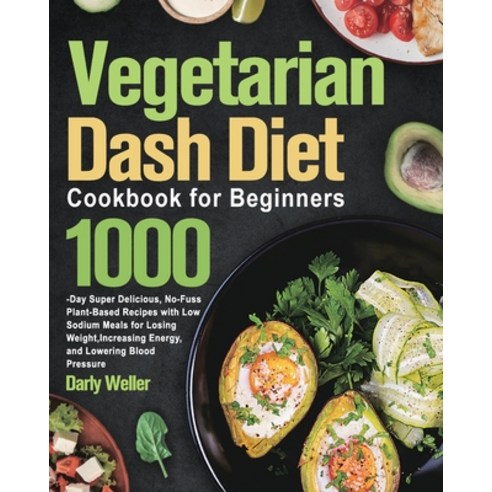 (영문도서) Vegetarian Dash Diet Cookbook for Beginners: 1000-Day Super Delicious No-Fuss Plant-Based Re... Paperback, Keta Bata, English, 9781915038326