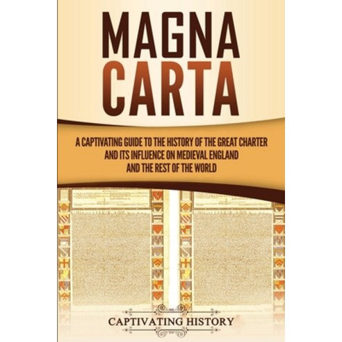Magna Carta: A Captivating Guide to the History of the Great Charter and its Influence on Medieval E... Paperback, Captivating History