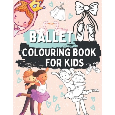 Ballet Colouring Book for Kids: Gift for Children Who Love Dance Ages 2-5 Paperback, Independently Published, English, 9798564486453