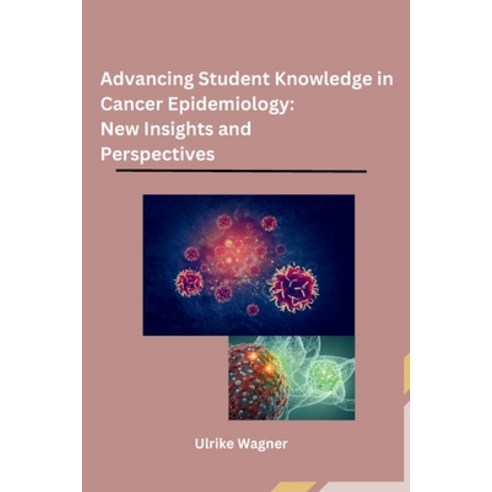 (영문도서) Advancing Student Knowledge in Cancer Epidemiology: New Insights and Perspectives Paperback, Independent, English, 9788119855476