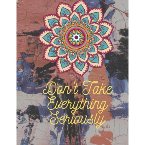 Don''t Take Everything Seriously: Adult Mandala Coloring Book For Adults Contains Leave Mandalas Sku... Paperback, Independently Published, English, 9798550489352