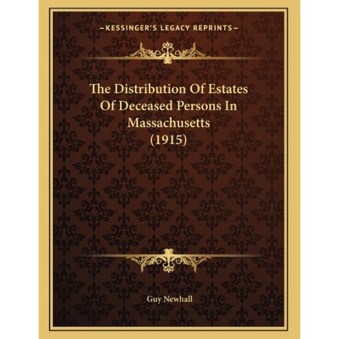 The Distribution Of Estates Of Deceased Persons In Massachusetts (1915) Paperback, Kessinger Publishing