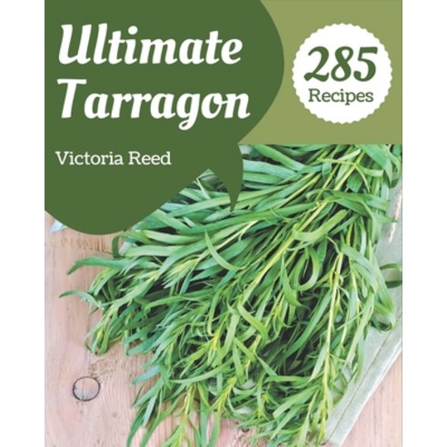 285 Ultimate Tarragon Recipes: Welcome to Tarragon Cookbook Paperback, Independently Published, English, 9798577954079