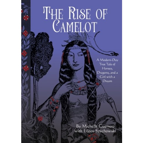 (영문도서) The Rise of Camelot: A Modern-Day True Tale of Horses Dragons and a Girl with a Dream Hardcover, Word Warrior Publishing, English, 9798987132128