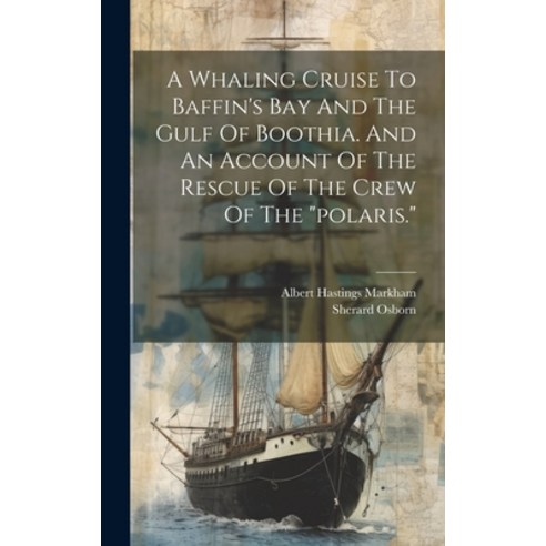 (영문도서) A Whaling Cruise To Baffin''s Bay And The Gulf Of Boothia. And An Account Of The Rescue Of The... Hardcover, Legare Street Press, English, 9781020201523