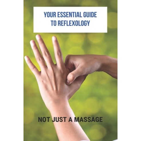 Your Essential Guide To Reflexology: Not Just A Massage: Reflexology Book Paperback, Independently Published, English, 9798736862078