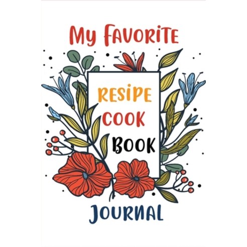 My Favorite Recipes cookbook journal: Collect the Recipes You Love in Your Own Custom Cookbook. Paperback, Independently Published