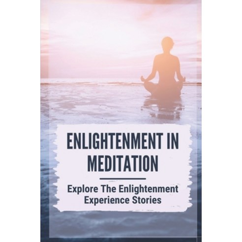 (영문도서) Enlightenment In Meditation: Explore The Enlightenment Experience Stories: Spiritual Enlighte... Paperback, Independently Published, English, 9798543178225