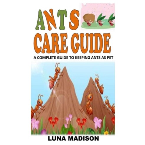 (영문도서) Ants Care Guide: A Complete Guide to Keeping Ants As Pet Paperback, Independently Published, English, 9798476887225