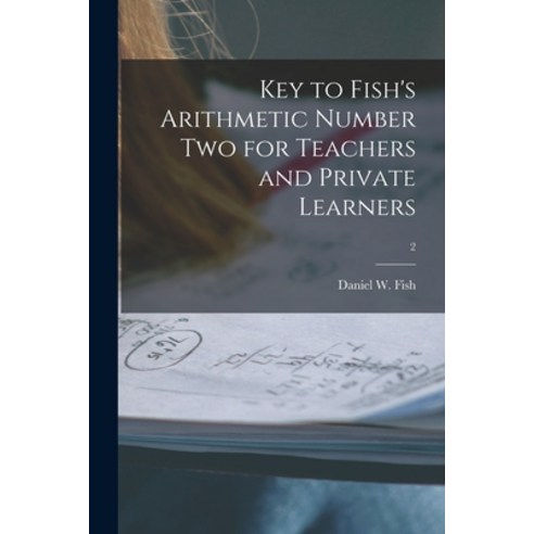 (영문도서) Key to Fish''s Arithmetic Number Two for Teachers and Private Learners; 2 Paperback, Legare Street Press, English, 9781014947611