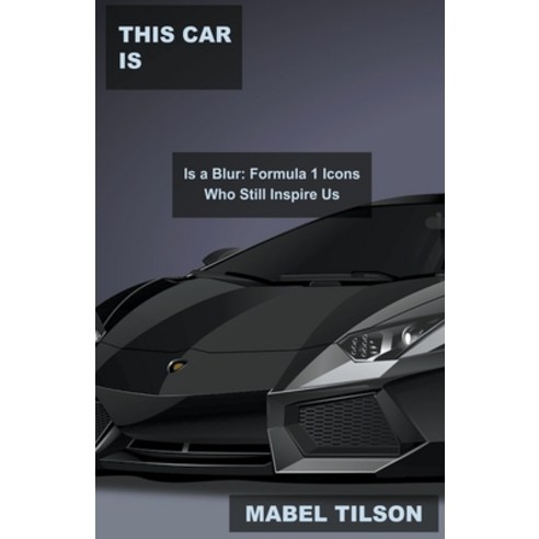 (영문도서) This Car is a Blur: Formula 1 Icons Who Still Inspire Us Paperback, Mabel Tilson, English, 9798215936214
