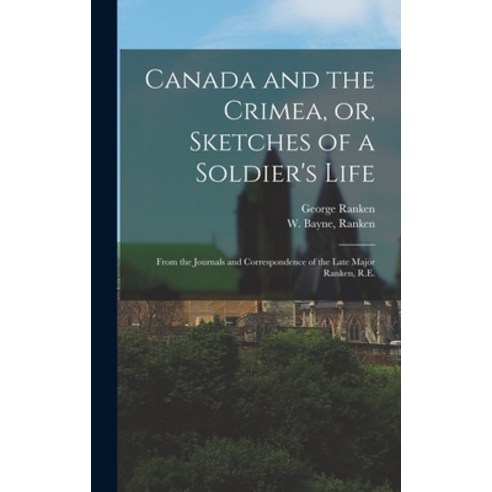 (영문도서) Canada and the Crimea or Sketches of a Soldier''s Life [microform]: From the Journals and Co... Hardcover, Legare Street Press, English, 9781013534683