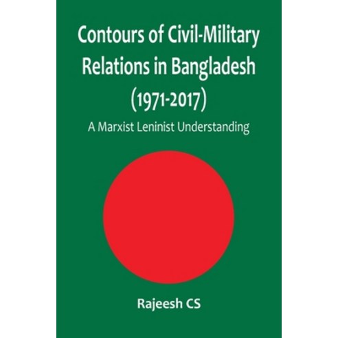 (영문도서) Contours of Civil-Military Relations in Bangladesh (1971-2017): A Marxist Leninist Understanding Paperback, Vij Books India, English, 9789390917914