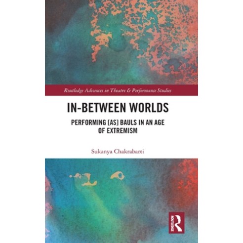 (영문도서) In-Between Worlds: Performing [as] Bauls in an Age of Extremism Hardcover, Routledge, English, 9780367757236