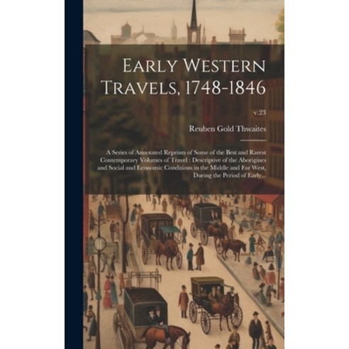 (영문도서) Early Western Travels 1748-1846: A Series of Annotated Reprints of Some of the Best and Rare... Hardcover, Legare Street Press, English, 9781020508073