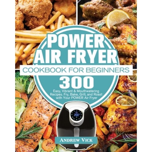 POWER AIR FRYER Cookbook for Beginners Paperback, Andrew Vick, English, 9781801245227