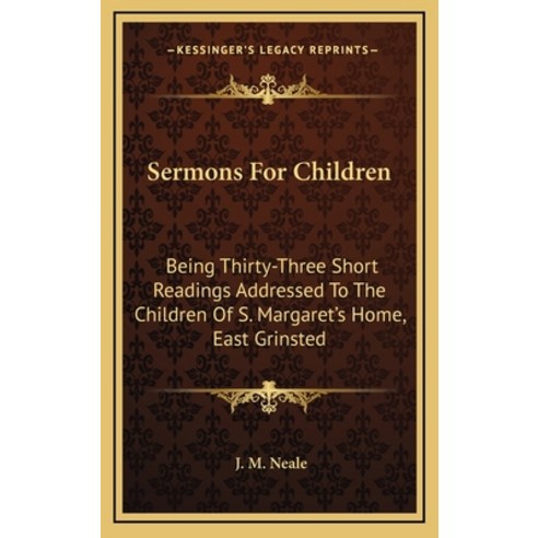 Sermons For Children: Being Thirty-Three Short Readings Addressed To The Children Of S. Margaret''s H... Hardcover, Kessinger Publishing