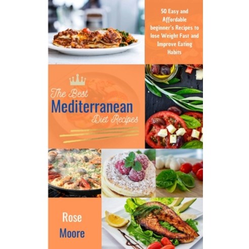 The Best Mediterranean Diet Recipes: 50 Easy and Affordable Beginner''s Recipes to Lose Weight Fast a... Hardcover, Rose Moore, English, 9781802228083