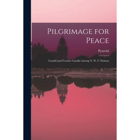 (영문도서) Pilgrimage for Peace: Gandhi and Frontier Gandhi Among N. W. F. Pathans Paperback, Hassell Street Press, English, 9781014466464