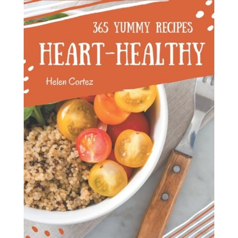 365 Yummy Heart-Healthy Recipes: Unlocking Appetizing Recipes in The Best Yummy Heart-Healthy Cookbook! Paperback, Independently Published