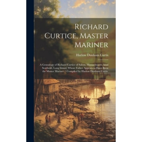 (영문도서) Richard Curtice Master Mariner: a Genealogy of Richard Curtice of Salem Massachusetts Amd S... Hardcover, Hassell Street Press, English, 9781019350836