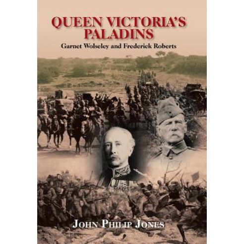 Queen Victoria''S Paladins: Garnet Wolseley and Frederick Roberts Hardcover, Xlibris Us
