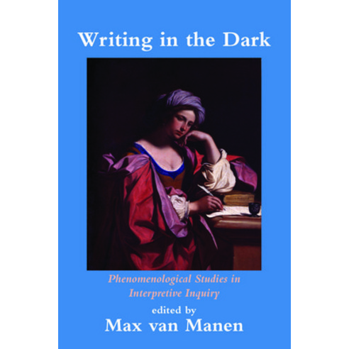 (영문도서) Writing in the Dark: Phenomenological Studies in Interpretive Inquiry Paperback, Routledge, English, 9781629584225
