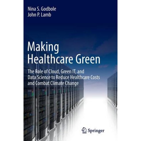 (영문도서) Making Healthcare Green: The Role of Cloud Green It and Data Science to Reduce Healthcare C... Paperback, Springer, English, 9783030077181