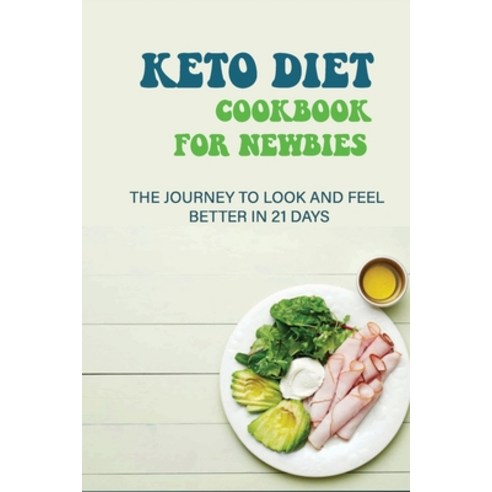 (영문도서) Keto Diet Cookbook For Newbies: The Journey To Look And Feel Better In 21 Days: Ketogenic Veg... Paperback, Independently Published, English, 9798500904300