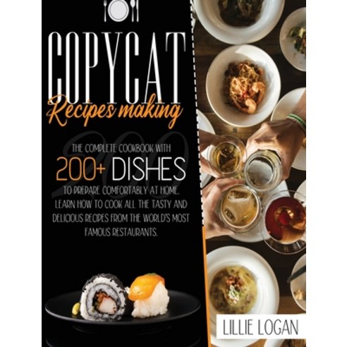 Copycat Recipes Making: Learn how to cook all the tasty and delicious recipes from the world''s most ... Hardcover, Lillie Logan, English, 9781802172195