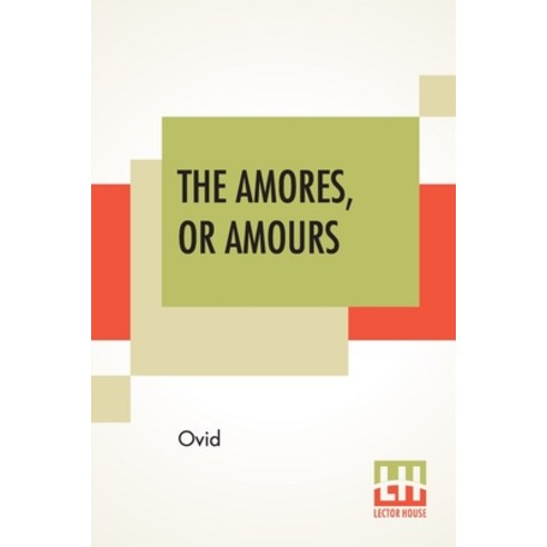 The Amores Or Amours: Literally Translated Into English Prose With Copious Notes By Henry T. Riley Paperback, Lector House
