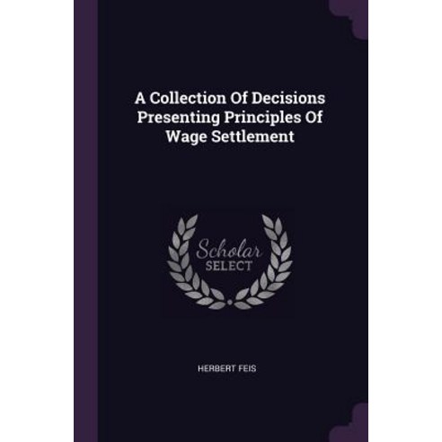 (영문도서) A Collection Of Decisions Presenting Principles Of Wage Settlement Paperback, Palala Press, English, 9781379247579