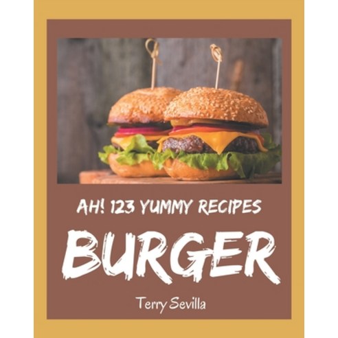 Ah! 123 Yummy Burger Recipes: Enjoy Everyday With Yummy Burger Cookbook! Paperback, Independently Published