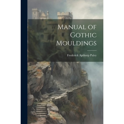 (영문도서) Manual of Gothic Mouldings Paperback, Legare Street Press, English, 9781021700339