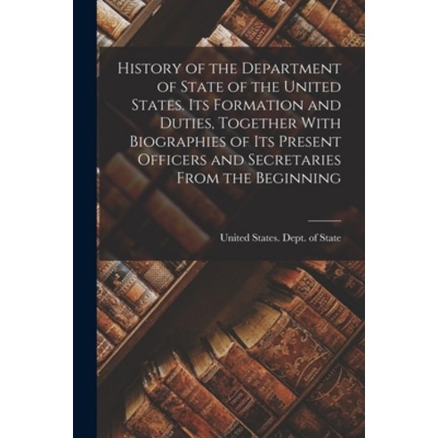 (영문도서) History of the Department of State of the United States. Its Formation and Duties Together W... Paperback, Legare Street Press, English, 9781018146652