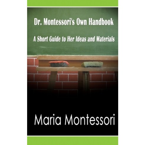 (영문도서) Dr. Montessori''s Own Handbook: A Short Guide to Her Ideas and Materials Hardcover, www.bnpublishing.com, English, 9781638233008