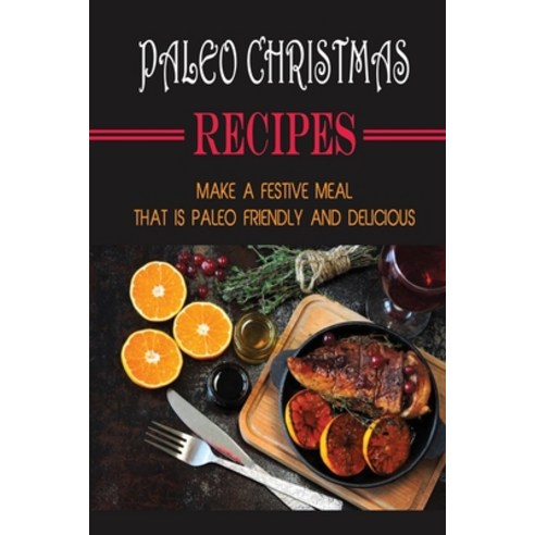 (영문도서) Paleo Christmas Recipes: Make A Festive Meal That Is Paleo Friendly And Delicious Paperback, Independently Published, English, 9798499193389