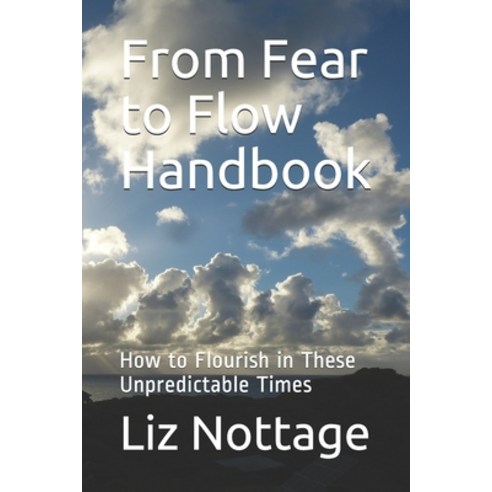 From Fear to Flow Handbook: How to Flourish in These Unpredictable Times Paperback, Elizabeth Alexis Nottage