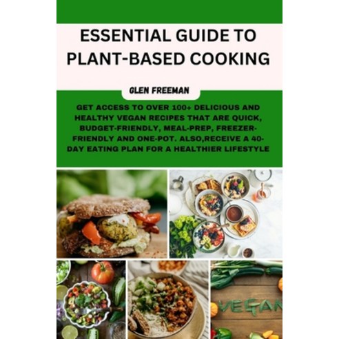 (영문도서) Essential Guide to Plant-Based Cooking: Get Access to Over 100 Delicious and Healthy Vegan Re... Paperback, Independently Published, English, 9798882827884